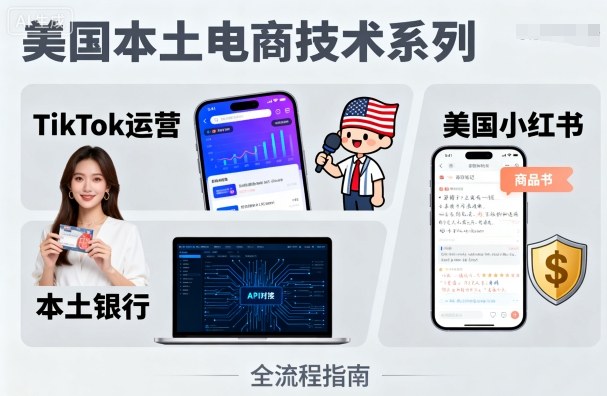 美国本土电商技术，Tiktok 运营篇+美国小红书篇+本土银行篇-卿云社