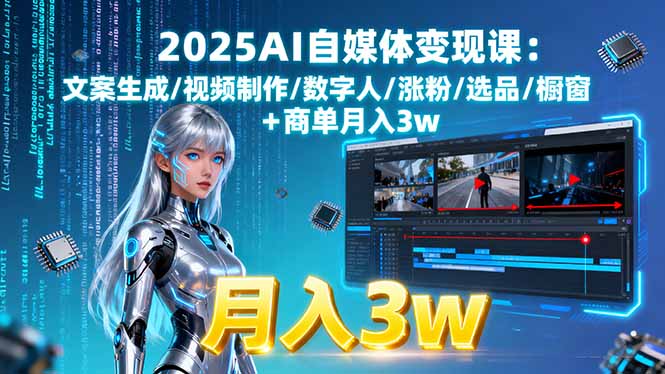 2025AI自媒体变现课:文案生成/视频制作/数字人/涨粉/选品/橱窗+商单月入3w-卿云社