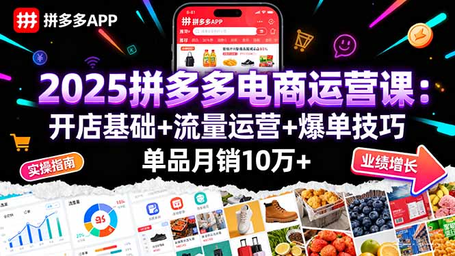 2025拼多多电商运营课：开店基础+流量运营+爆单技巧，单品月销10万+-卿云社