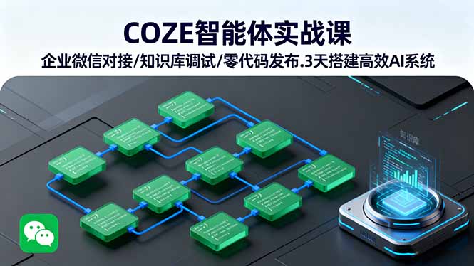 COZE智能体实战课 企业微信对接/知识库调试/零代码发布.3天搭建高效AI系统-卿云社