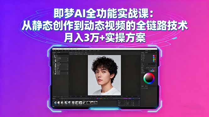 即梦AI全功能实战课：从静态创作到动态视频的全链路技术 月入3万+实操方案-卿云社
