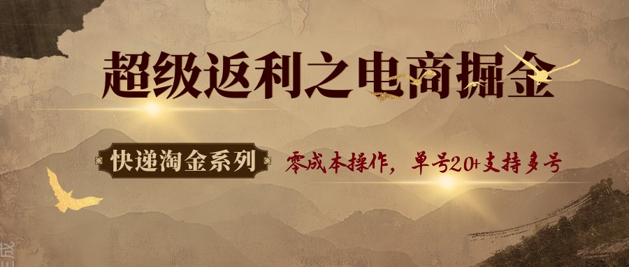 快递淘金系列；超级返利之电商掘金，零成本操作，单号20+支持多号-卿云社