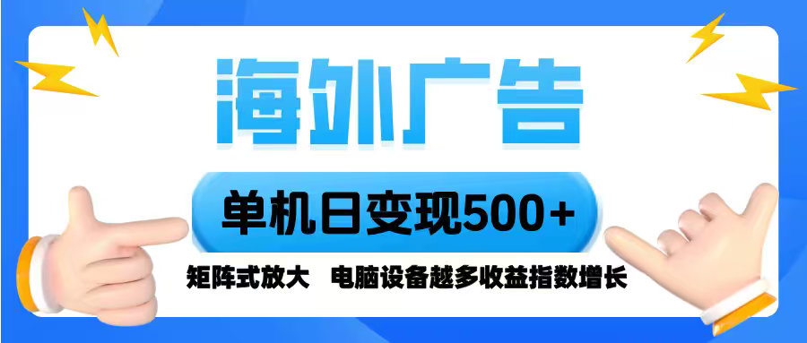 海外广告 单机单日变现500+ 脚本全自动操作，设备越多，收益翻倍，小白...-卿云社