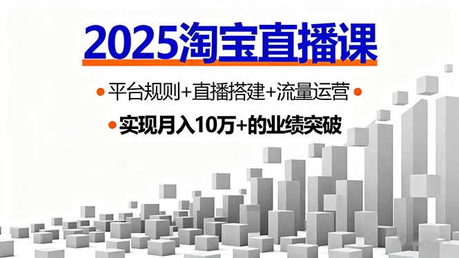 2025淘宝直播课，平台规则+直播搭建+流量运营，首播GMV破3万-卿云社