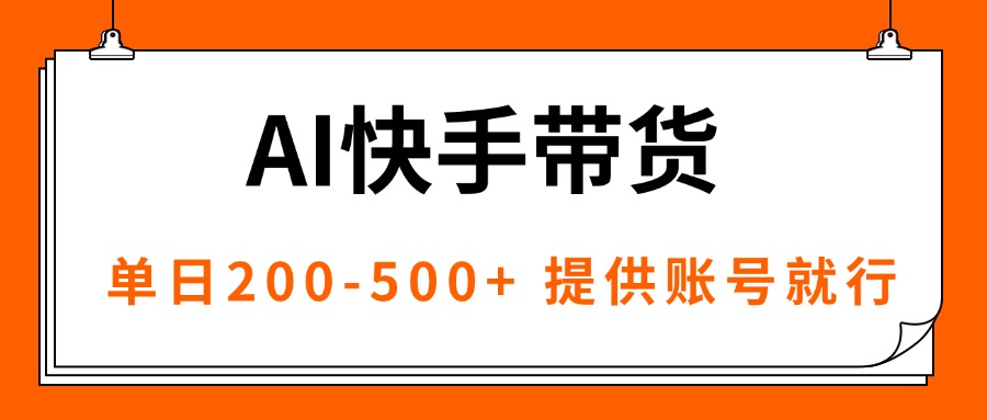 AI黑科技快手带货，提供账号就行，独家AB技术，单日200-500+-卿云社