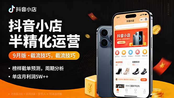 抖音小店半精细化运营9月版，截流技巧,榜单预判,周期分析，单店月利润5w+-卿云社