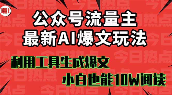 公众号流量主掘金新玩法，利用AI工具发布爆文，小白也能篇篇10W+文章，…-卿云社