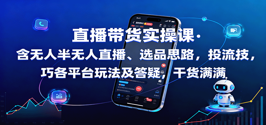 直播带货实操课：含无人半无人直播、选品思路，投流技巧，各平台玩法及答疑，干货满满-卿云社
