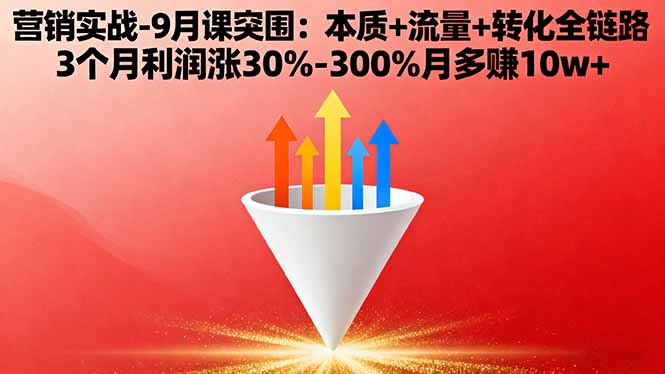 营销实战-9月突围课:本质+流量+转化全链路 3个月利润涨30%-300%月多赚10w+-卿云社