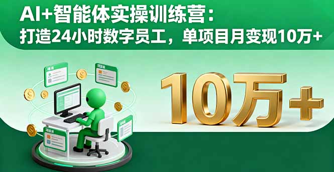 AI+智能体实操训练营：打造24小时数字员工，单项目月变现10万+-卿云社