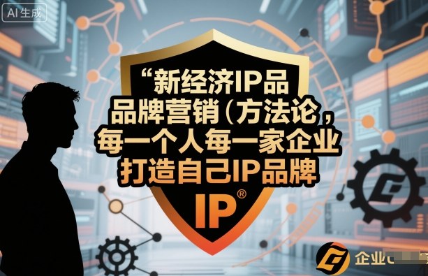 新经济IP品牌营销方法论，每一个人每一家企业都应该打造自己IP品牌-卿云社