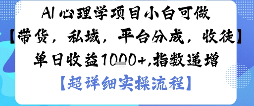 AI+心理学项目，小白可做，变现渠道多【带货，私域，平台分成，收徒】单日收益1k-卿云社
