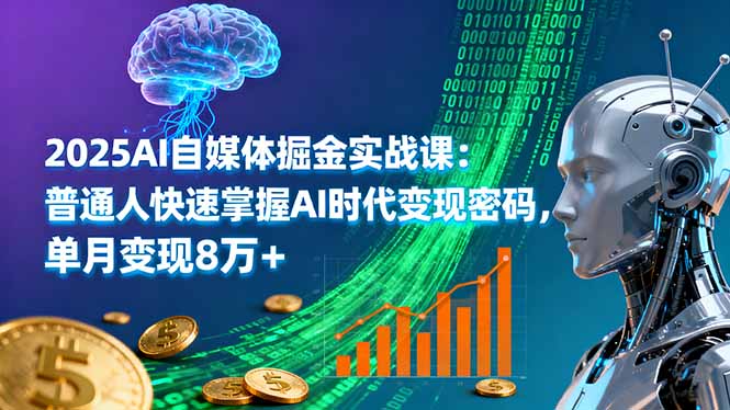 2025AI自媒体掘金实战课：普通人快速掌握AI时代变现密码，单月变现8万+-卿云社