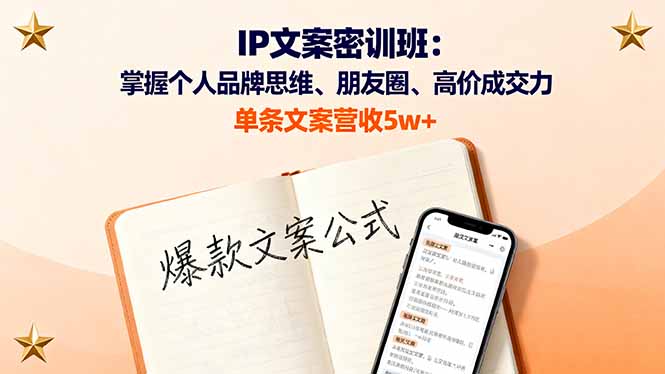 IP文案密训班：掌握个人品牌思维、朋友圈、高价成交力，单条文案营收5w+-卿云社