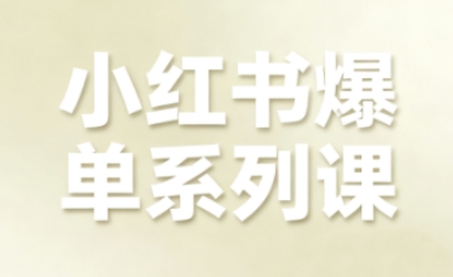 小红书爆单系列课，聚焦小红书电商全链路增长-卿云社