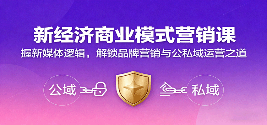 新经济商业模式营销课，握新媒体逻辑，解锁品牌营销与公私域运营之道-卿云社