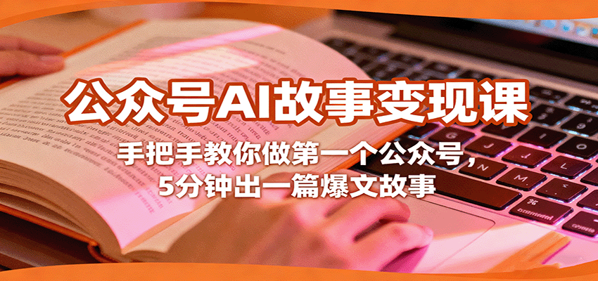 公众号AI故事变现课，手把手教你做第一个公众号，5分钟出一篇爆文故事-卿云社