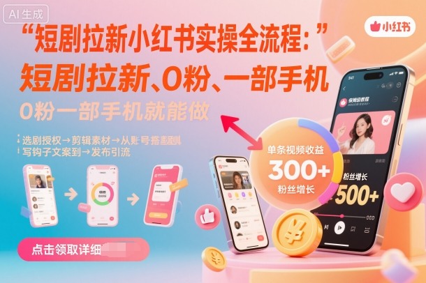 短剧拉新小红书实操全流程，0粉一部手机就可以做，详细教程-卿云社
