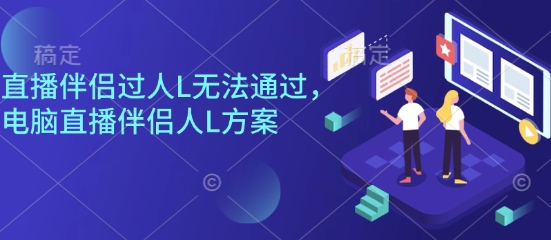 直播伴侣过人L无法通过，电脑直播伴侣人L方案，自测-卿云社