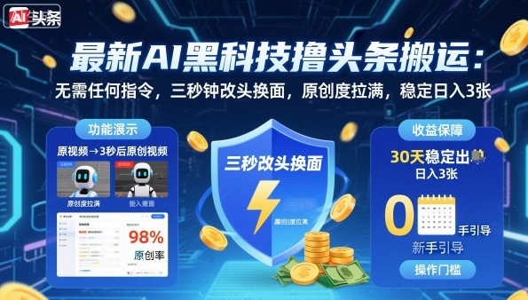 最新AI黑科技撸头条搬运，无需任何指令，三秒钟给你改头换面，原创度直接拉满，稳定日入3张【揭秘】-卿云社