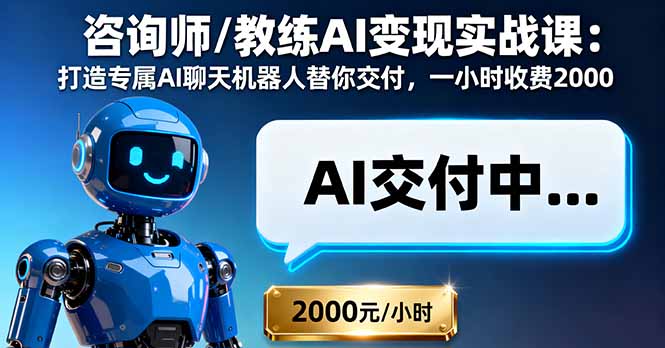 咨询师/教练AI变现实战课：打造专属AI聊天机器人替你交付，一小时收费2000-卿云社