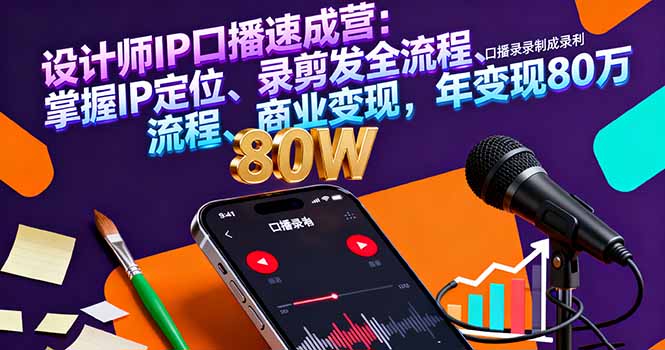 设计师IP口播速成营：掌握IP定位、录剪发全流程、商业变现，年变现80万-卿云社