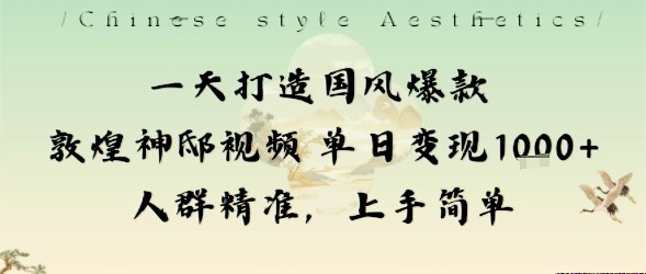 一天打造国风爆款敦煌神邸视频单日变现1k+人群精准，上手简单-卿云社