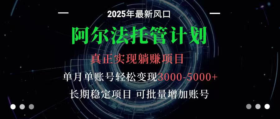 阿尔法托管计划 单账号月入3000-5000，长期稳定项目，新手小白轻松上手-卿云社