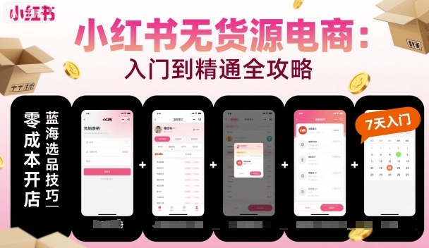 小红书无货源电商，入门到精通，开店+选品+笔记+剪辑+赛道+内容-卿云社