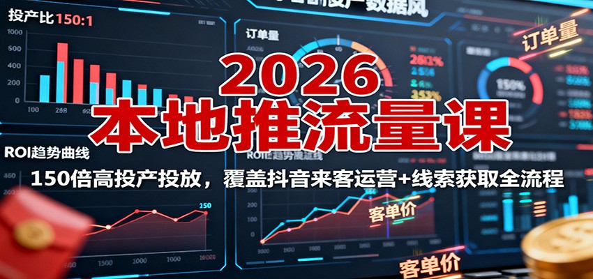 2026本地推流量课：150倍高投产投放，覆盖抖音来客运营+线索获取全流程-卿云社
