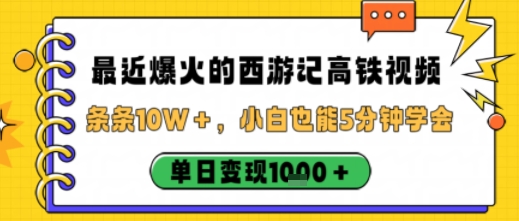 最近爆火的西游记高铁视频，条条10W＋，小白也能5分钟轻松上手，单日变现1k-卿云社