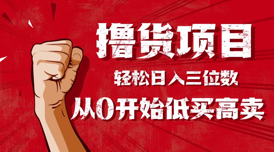 手把手教你撸货，从0开始低买高卖，小白轻松实现日入三位数!!!-卿云社