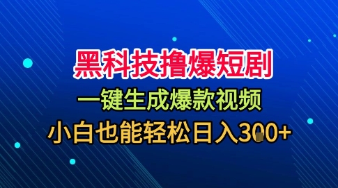 黑科技撸爆短剧，懒人玩法，无需剪辑，一键生成，秒过原创，小白也能轻松日入1k【揭秘】-卿云社