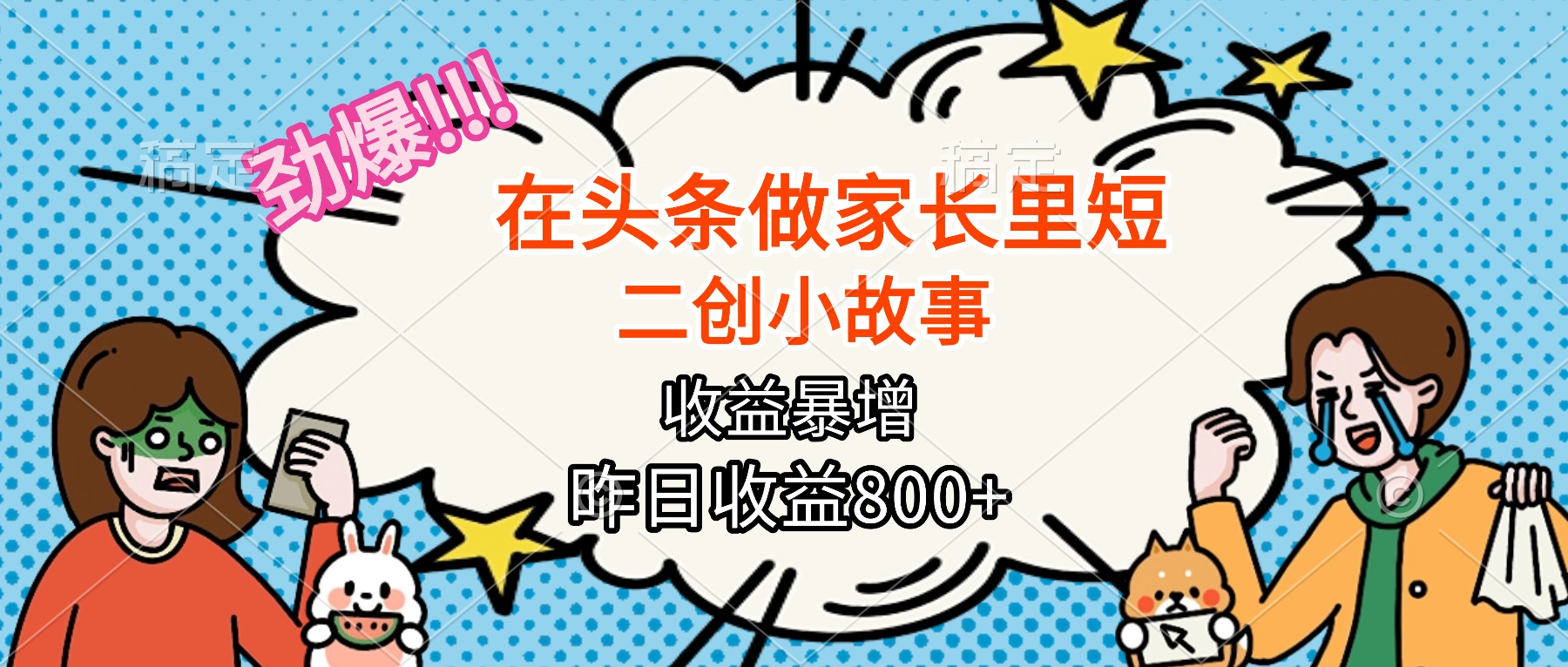 【劲爆】在头条做家长里短二创小故事，收益暴增，月入2W+-卿云社