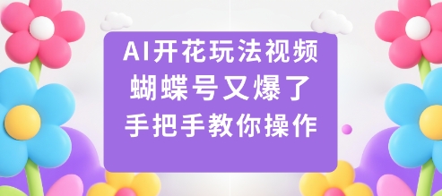 AI开花玩法视频，蝴蝶号又爆了，手把手教你操作-卿云社