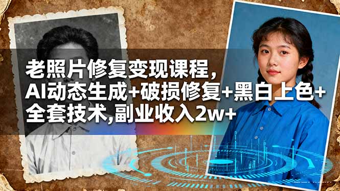 老照片修复变现课程，AI动态生成+破损修复+黑白上色+全套技术,副业收入2w+-卿云社