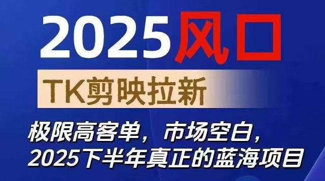 2025风口TK剪映capcut拉新项目，极限高客单，市场空白，2025下半年真正的蓝海项目-卿云社