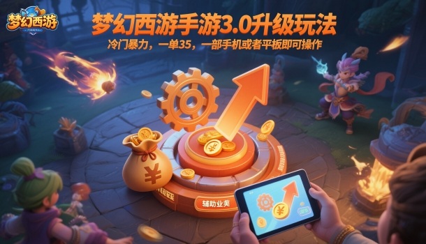 梦幻西游手游3.0升级玩法，冷门暴力，一单35，一部手机或者平板即可操作，一天几张轻轻松松【揭秘】-卿云社