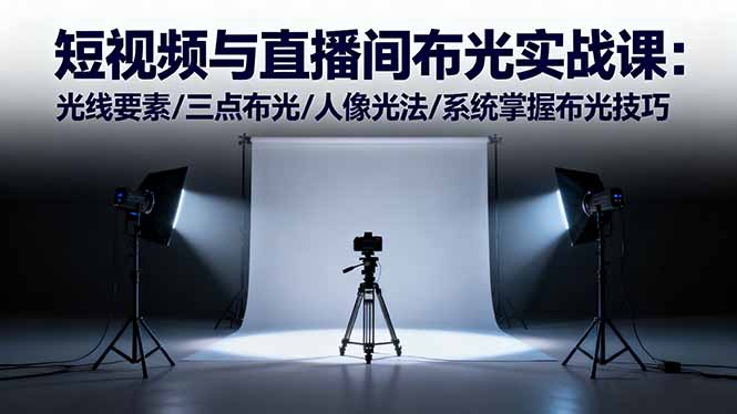 短视频与直播间布光实战课：光线要素/三点布光/人像光法/系统掌握布光技巧-卿云社