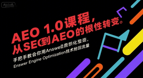 AEO 1.0 课程，从SEO到AE0的基命性转变，手把手教会你用AnswerEngineOptimization技术抢回流量(更新)-卿云社