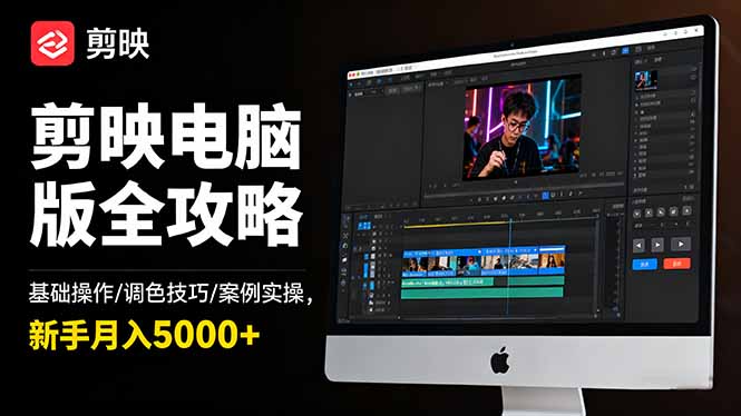 剪映电脑版全攻略：基础操作/调色技巧/案例实操，新手月入5000+-卿云社