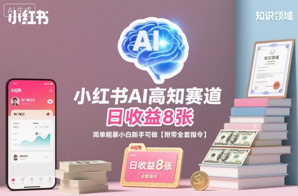 小红书AI高知赛道，日收益8张，简单粗暴小白新手可做【附带全套指令】-卿云社