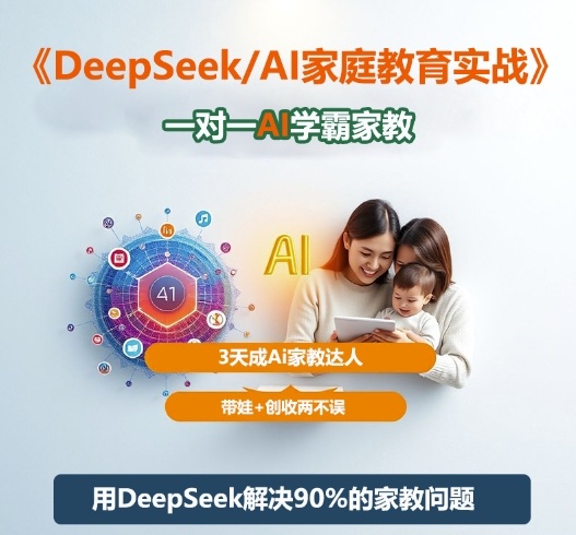 DeepSeek+Al家庭教育实战，一对一AI学霸家教，3天成Ai家教达人，带娃+创收两不误-卿云社