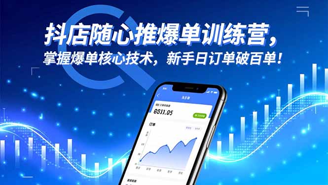 抖店随心推爆单训练营，掌握爆单核心技术，新手日订单破百单！-卿云社