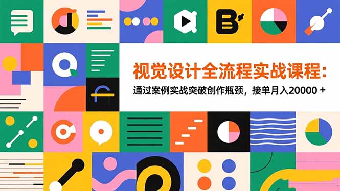 视觉设计全流程实战课程：通过案例实战突破创作瓶颈，接单月入20000+-卿云社