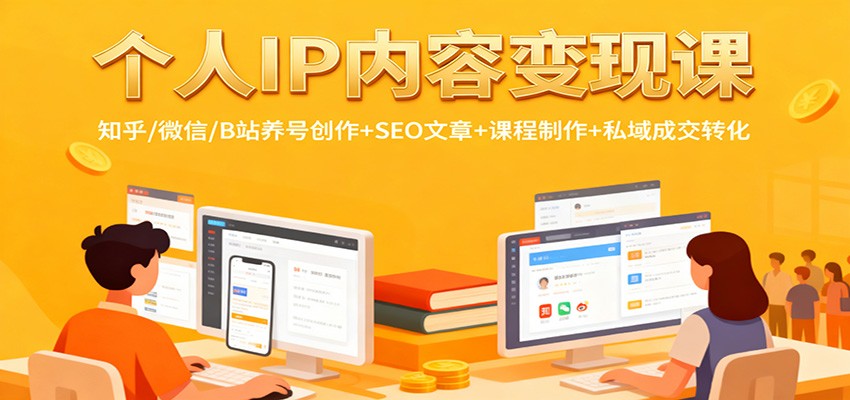 个人IP内容变现课：知乎/微信/B站养号创作+SEO文章+课程制作+私域成交转化-卿云社