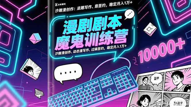 漫剧剧本魔鬼特训营：沙雕漫创作、动态漫写作、过稿签约，稳定月入1万+-卿云社