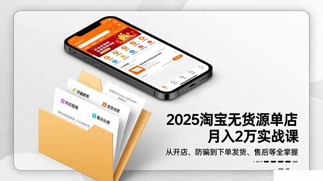 2025淘宝无货源单店月入2万-更11月：从开店、防骗到下单发货、售后全掌握-卿云社
