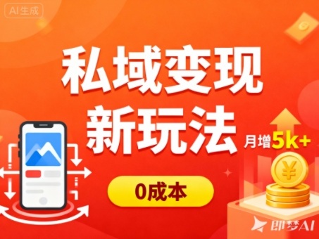 私域变现新玩法，0成本，多端引流，普通人月增收5k+-卿云社