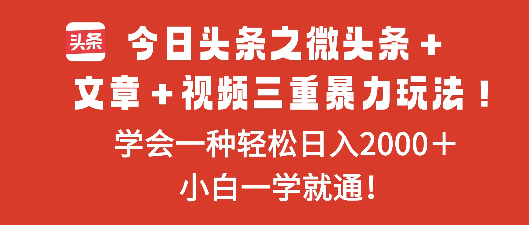 今日头条之微头条＋文章＋视频三重暴力玩法，学会一种轻松日入2000＋，…-卿云社